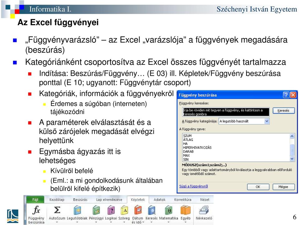 Képletek/Függvény beszúrása ponttal (E 10; ugyanott: Függvénytár csoport) Kategóriák, információk a függvényekről Érdemes a súgóban