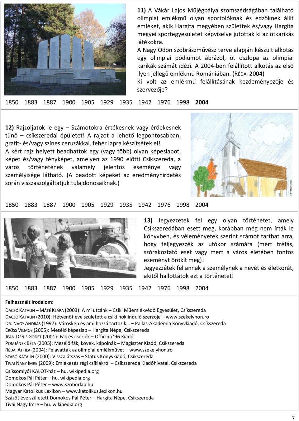 A 2004-ben felállított alkotás az első ilyen jellegű emlékmű Romániában. (RÉDAI 2004) Ki volt az emlékmű felállításának kezdeményezője és szervezője?