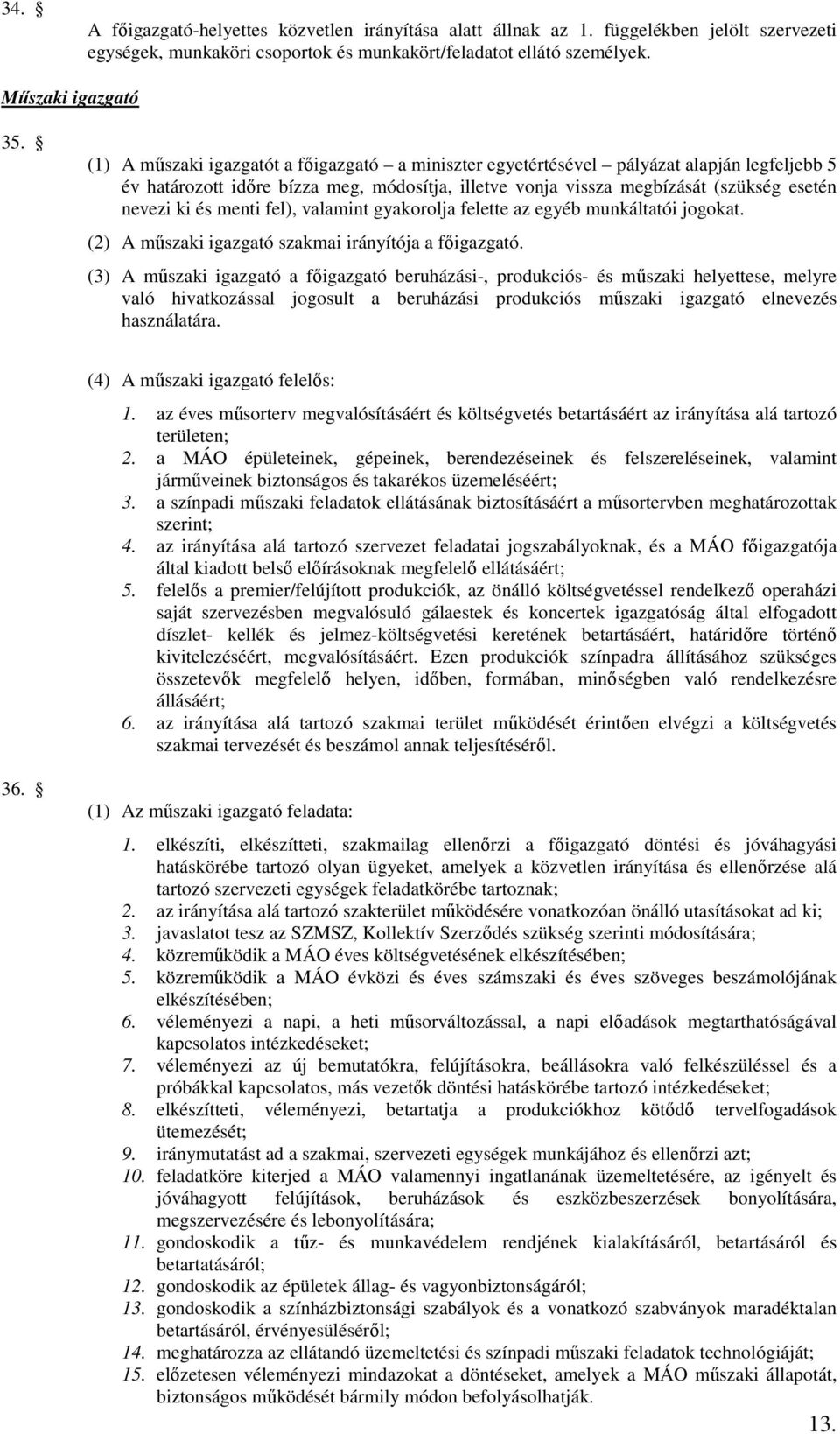 menti fel), valamint gyakorolja felette az egyéb munkáltatói jogokat. (2) A műszaki igazgató szakmai irányítója a főigazgató.