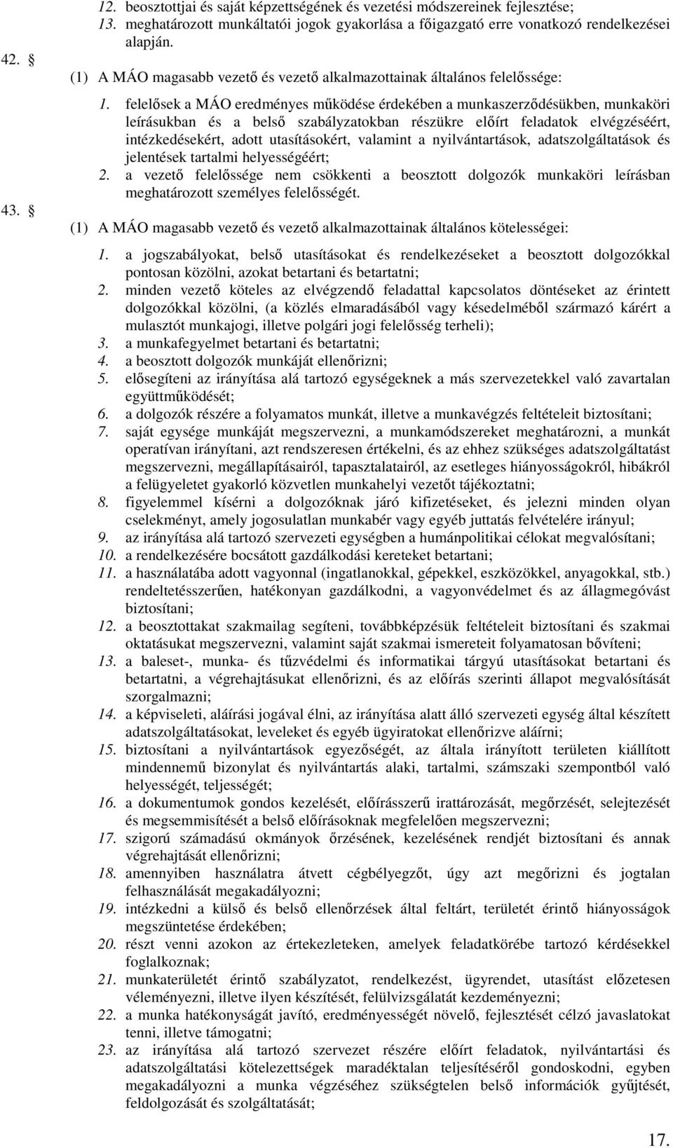 felelősek a MÁO eredményes működése érdekében a munkaszerződésükben, munkaköri leírásukban és a belső szabályzatokban részükre előírt feladatok elvégzéséért, intézkedésekért, adott utasításokért,