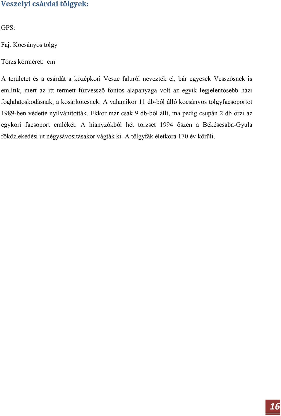 A valamikor 11 db-ból álló kocsányos tölgyfacsoportot 1989-ben védetté nyilvánították.