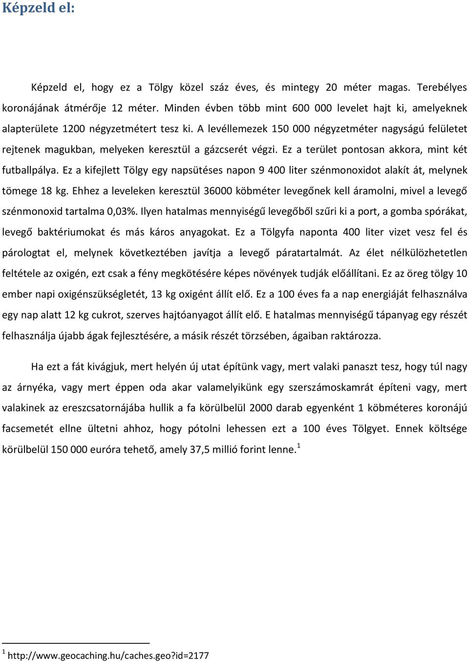 A levéllemezek 150 000 négyzetméter nagyságú felületet rejtenek magukban, melyeken keresztül a gázcserét végzi. Ez a terület pontosan akkora, mint két futballpálya.