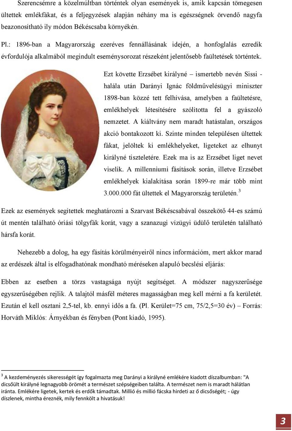 Ezt követte Erzsébet királyné ismertebb nevén Sissi - halála után Darányi Ignác földművelésügyi miniszter 1898-ban közzé tett felhívása, amelyben a faültetésre, emlékhelyek létesítésére szólította