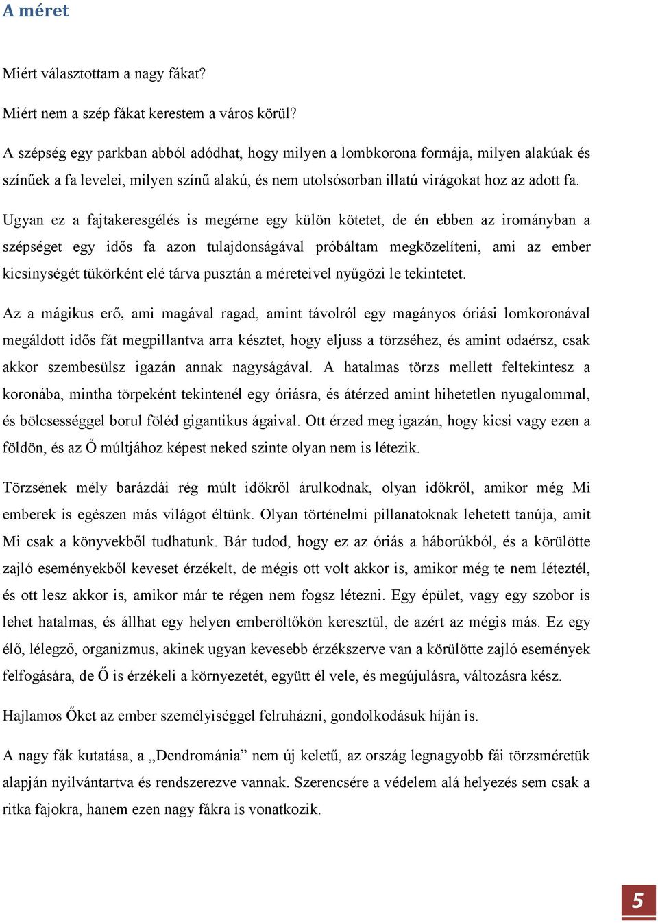 Ugyan ez a fajtakeresgélés is megérne egy külön kötetet, de én ebben az irományban a szépséget egy idős fa azon tulajdonságával próbáltam megközelíteni, ami az ember kicsinységét tükörként elé tárva