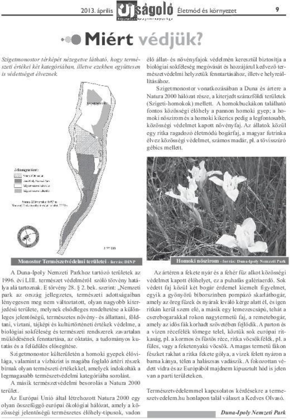 védelmén keresztül biztosítja a is védettséget élveznek. mészetvédelmi helyzetük fenntartásához, illetve helyreállításához.