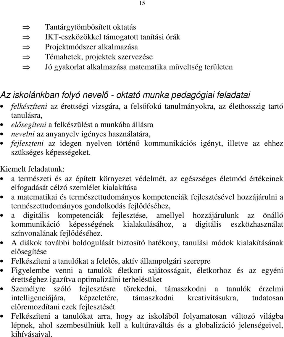 állásra nevelni az anyanyelv igényes használatára, fejleszteni az idegen nyelven történő kommunikációs igényt, illetve az ehhez szükséges képességeket.