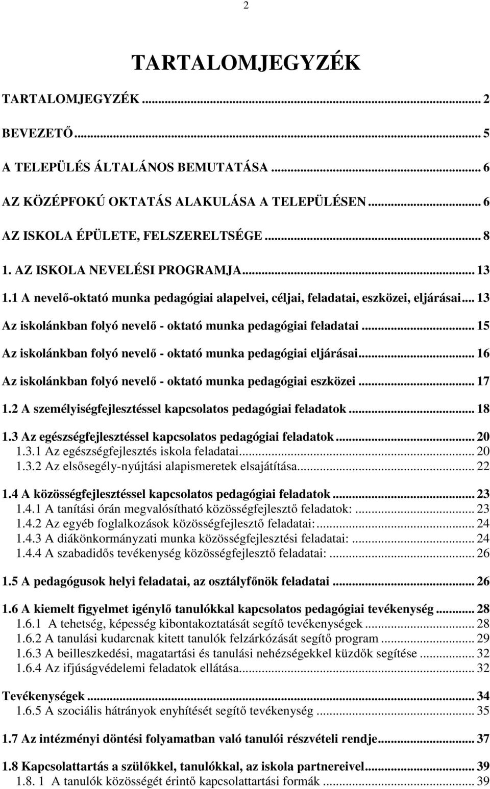 .. 15 Az iskolánkban folyó nevelő - oktató munka pedagógiai eljárásai... 16 Az iskolánkban folyó nevelő - oktató munka pedagógiai eszközei... 17 1.