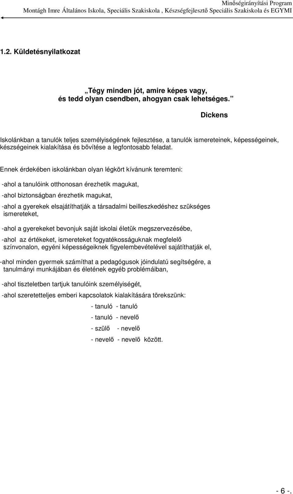 Ennek érdekében iskolánkban olyan légkört kívánunk teremteni: -ahol a tanulóink otthonosan érezhetik magukat, -ahol biztonságban érezhetik magukat, -ahol a gyerekek elsajátíthatják a társadalmi