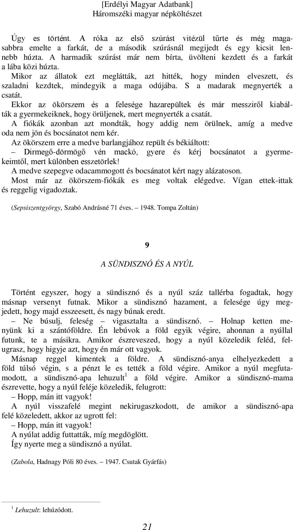 S a madarak megnyerték a csatát. Ekkor az ökörszem és a felesége hazarepültek és már messziről kiabálták a gyermekeiknek, hogy örüljenek, mert megnyerték a csatát.