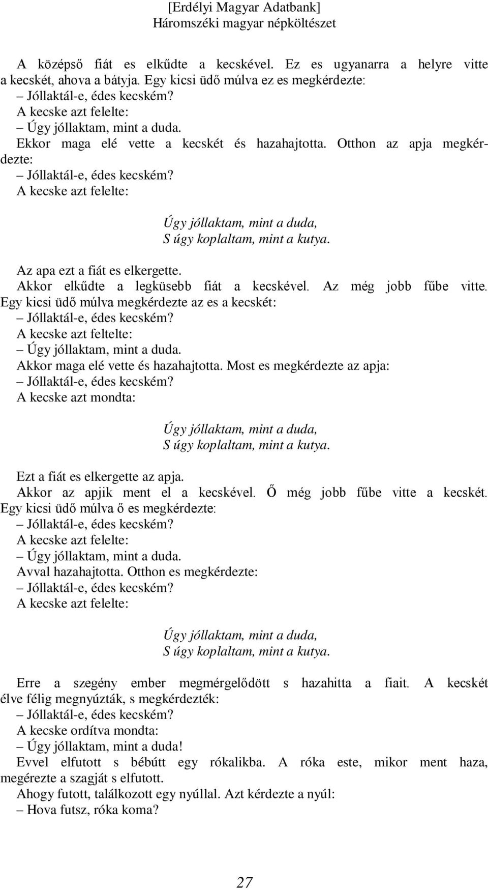 A kecske azt felelte: Úgy jóllaktam, mint a duda, S úgy koplaltam, mint a kutya. Az apa ezt a fiát es elkergette. Akkor elkűdte a legküsebb fiát a kecskével. Az még jobb fűbe vitte.