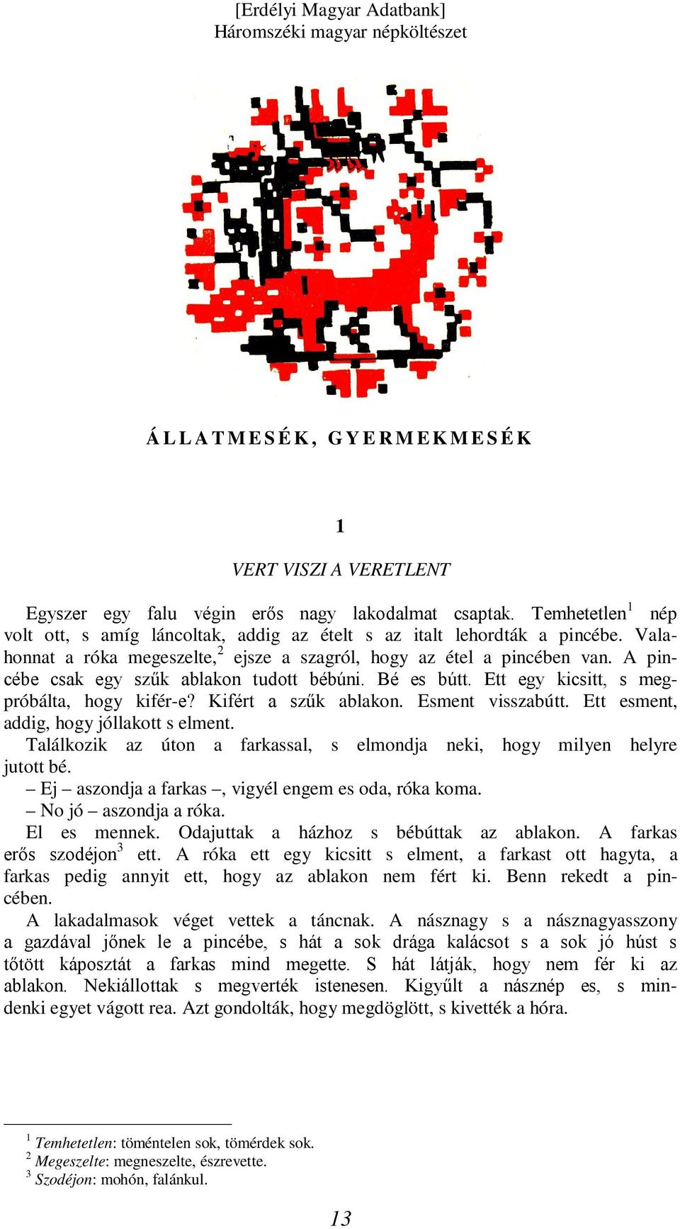 A pincébe csak egy szűk ablakon tudott bébúni. Bé es bútt. Ett egy kicsitt, s megpróbálta, hogy kifér-e? Kifért a szűk ablakon. Esment visszabútt. Ett esment, addig, hogy jóllakott s elment.