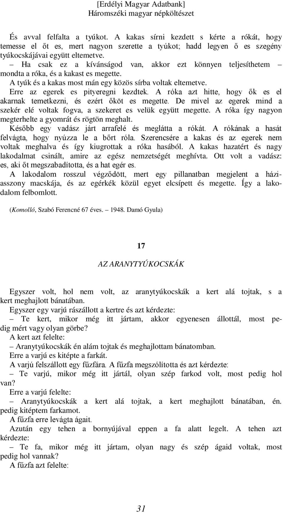 A róka azt hitte, hogy ők es el akarnak temetkezni, és ezért őköt es megette. De mivel az egerek mind a szekér elé voltak fogva, a szekeret es velük együtt megette.