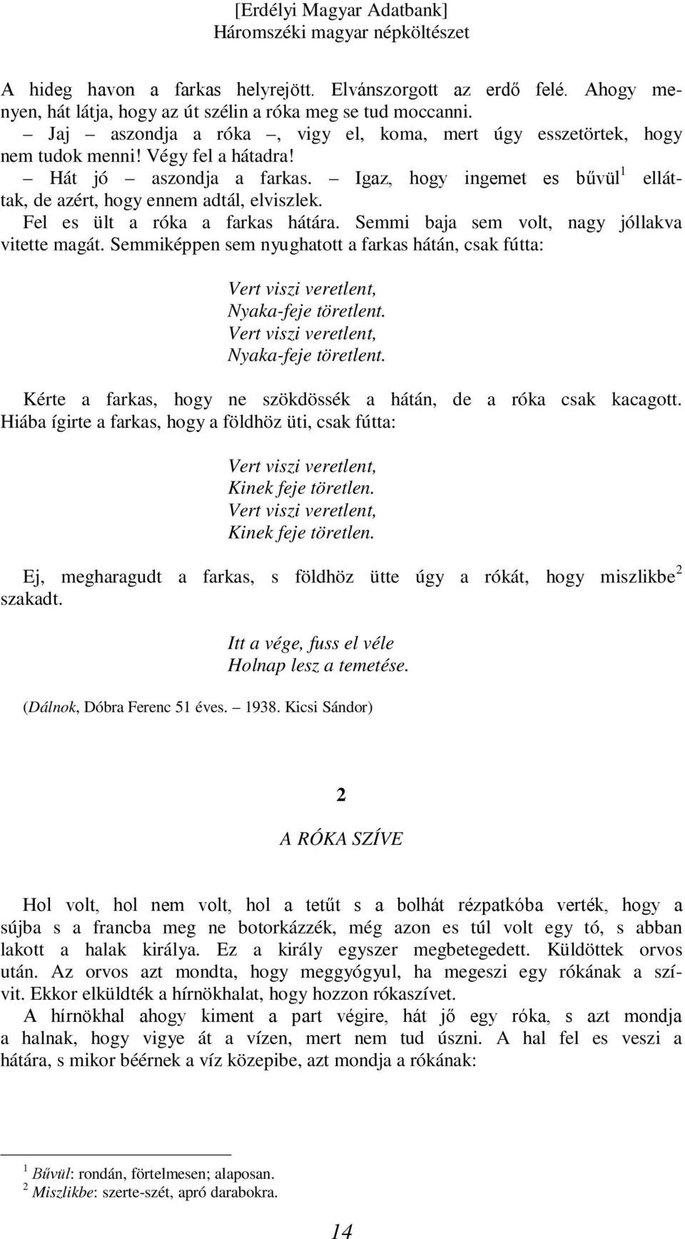 Igaz, hogy ingemet es bűvül 1 elláttak, de azért, hogy ennem adtál, elviszlek. Fel es ült a róka a farkas hátára. Semmi baja sem volt, nagy jóllakva vitette magát.