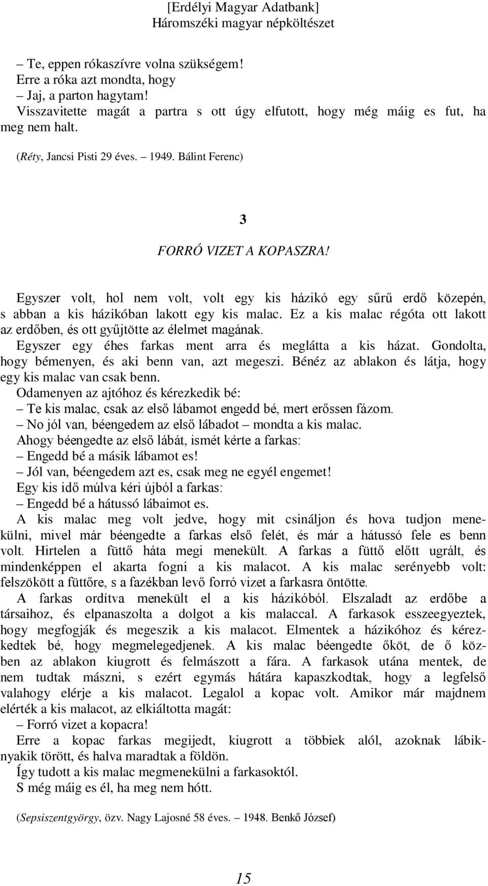 Ez a kis malac régóta ott lakott az erdőben, és ott gyűjtötte az élelmet magának. Egyszer egy éhes farkas ment arra és meglátta a kis házat. Gondolta, hogy bémenyen, és aki benn van, azt megeszi.