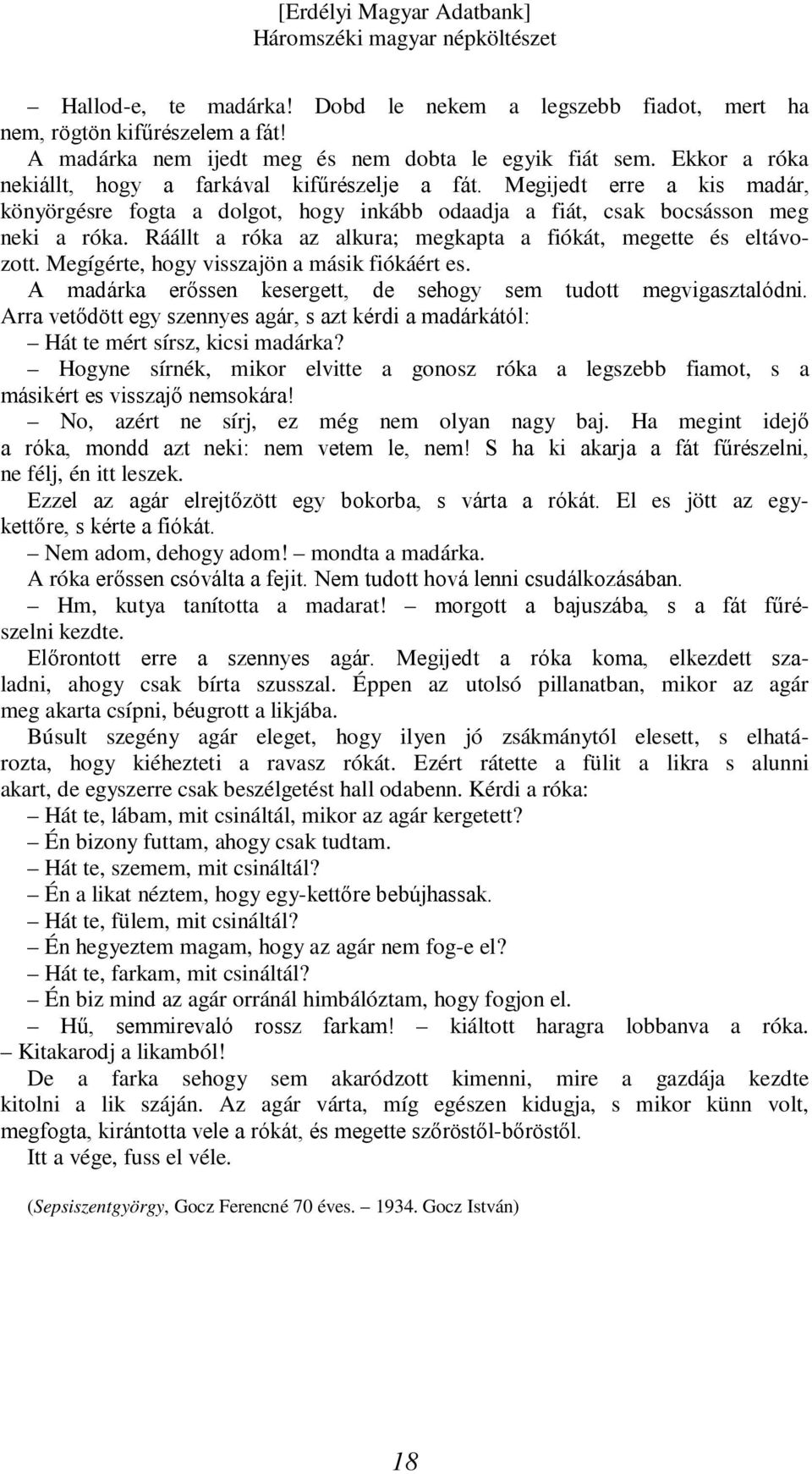 Ráállt a róka az alkura; megkapta a fiókát, megette és eltávozott. Megígérte, hogy visszajön a másik fiókáért es. A madárka erőssen kesergett, de sehogy sem tudott megvigasztalódni.