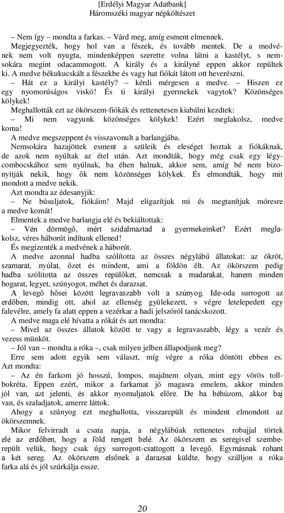 A medve békukucskált a fészekbe és vagy hat fiókát látott ott heverészni. Hát ez a királyi kastély? kérdi mérgesen a medve. Hiszen ez egy nyomorúságos viskó! És ti királyi gyermekek vagytok?