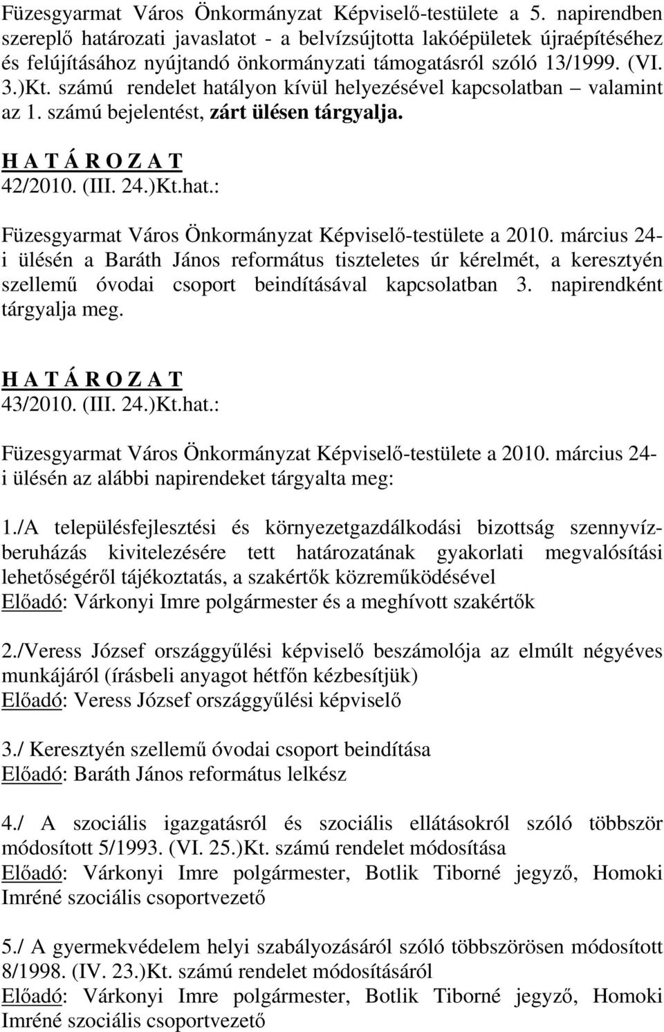 számú rendelet hatályon kívül helyezésével kapcsolatban valamint az 1. számú bejelentést, zárt ülésen tárgyalja. 42/2010. (III. 24.)Kt.hat.: Füzesgyarmat Város Önkormányzat Képviselő-testülete a 2010.