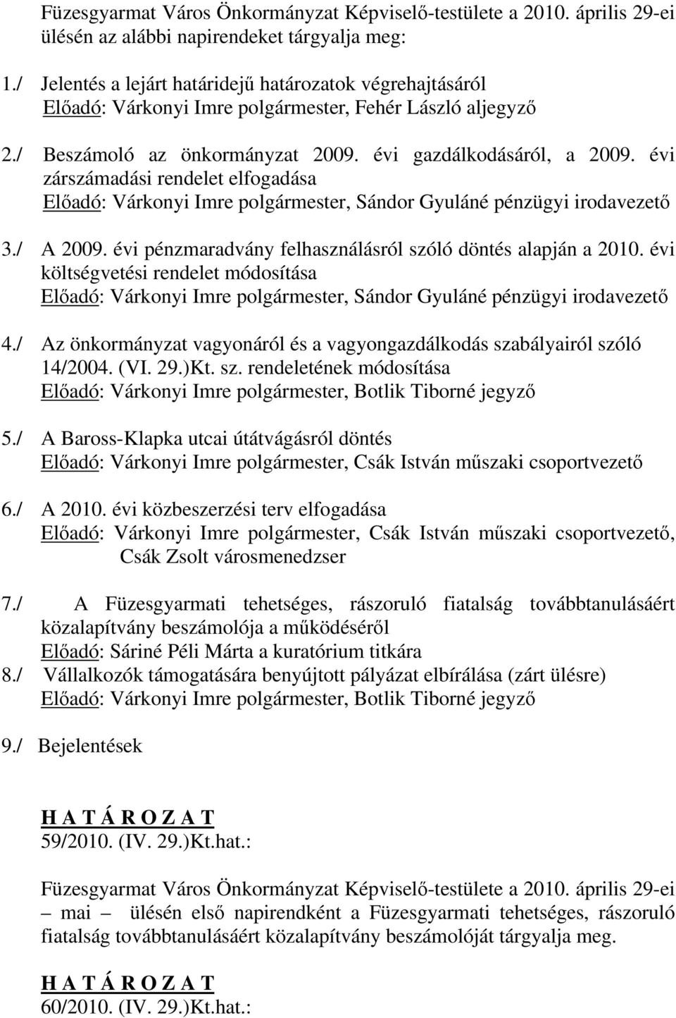 évi zárszámadási rendelet elfogadása Előadó: Várkonyi Imre polgármester, Sándor Gyuláné pénzügyi irodavezető 3./ A 2009. évi pénzmaradvány felhasználásról szóló döntés alapján a 2010.