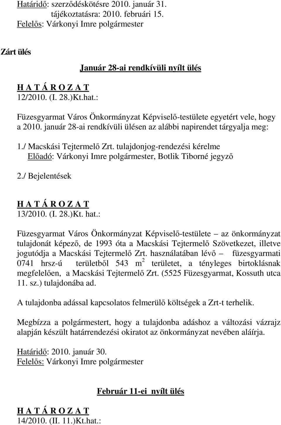 / Macskási Tejtermelő Zrt. tulajdonjog-rendezési kérelme Előadó: Várkonyi Imre polgármester, Botlik Tiborné jegyző 2./ Bejelentések 13/2010. (I. 28.)Kt. hat.