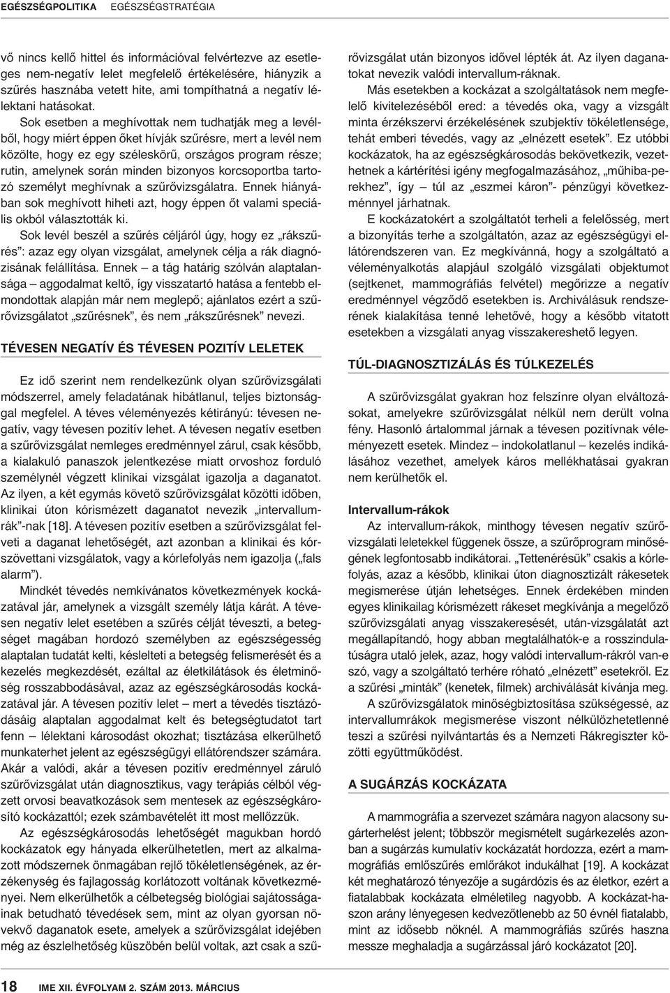 bizonyos korcsoportba tartozó személyt meghívnak a szűrővizsgálatra. Ennek hiányában sok meghívott hiheti azt, hogy éppen őt valami speciális okból választották ki.