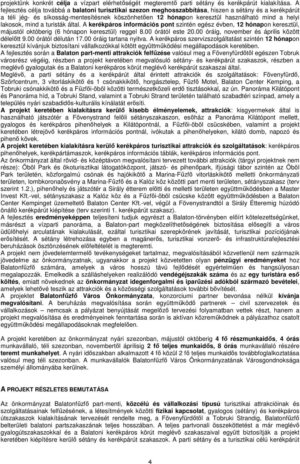 helyi lakosok, mind a turisták által. A kerékpáros információs pont szintén egész évben, 12 hónapon keresztül, májustól októberig (6 hónapon keresztül) reggel 8.00 órától este 20.