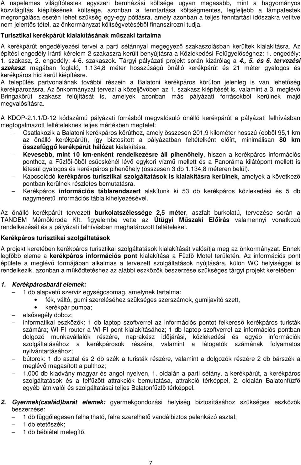 Turisztikai kerékpárút kialakításának műszaki tartalma A kerékpárút engedélyezési tervei a parti sétánnyal megegyező szakaszolásban kerültek kialakításra.