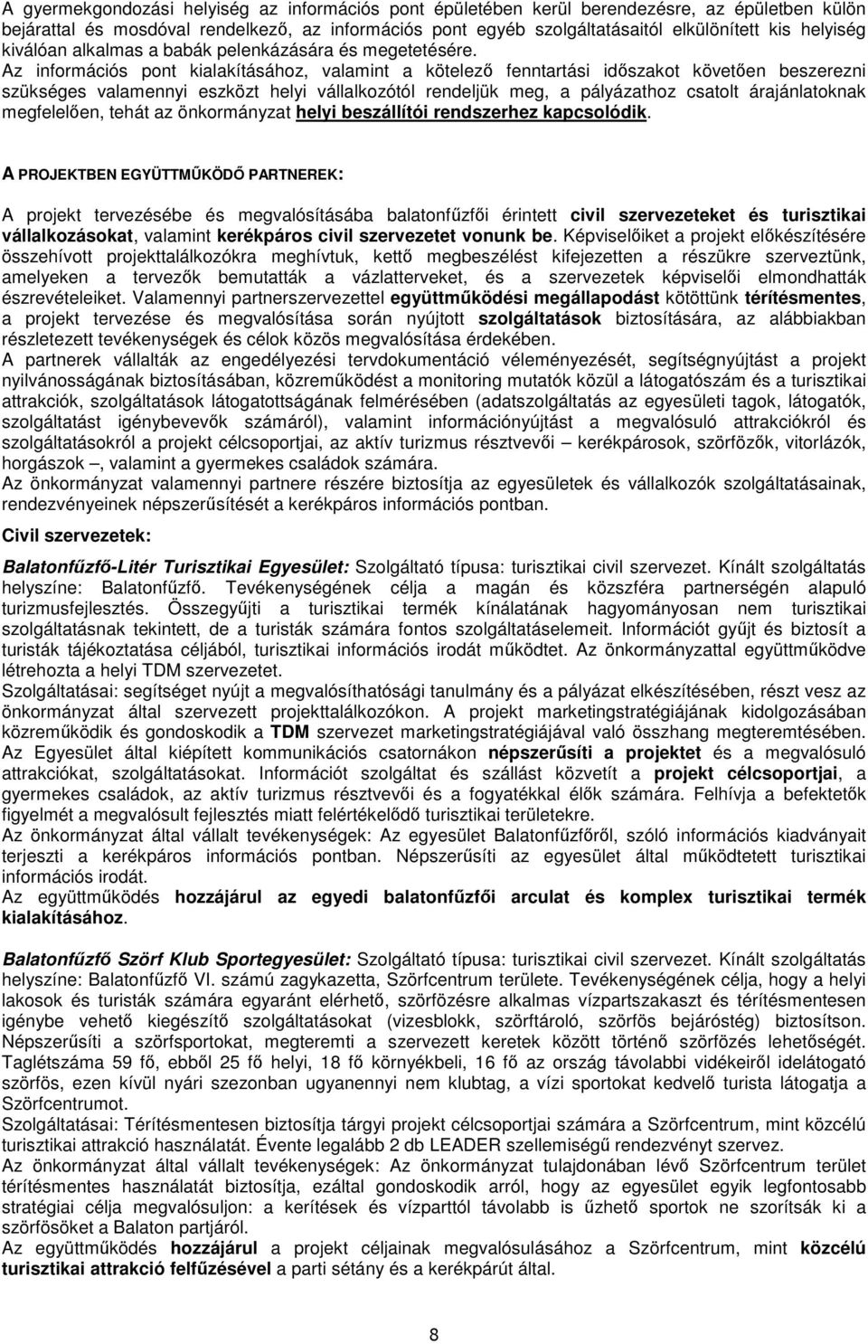 Az információs pont kialakításához, valamint a kötelező fenntartási időszakot követően beszerezni szükséges valamennyi eszközt helyi vállalkozótól rendeljük meg, a pályázathoz csatolt árajánlatoknak