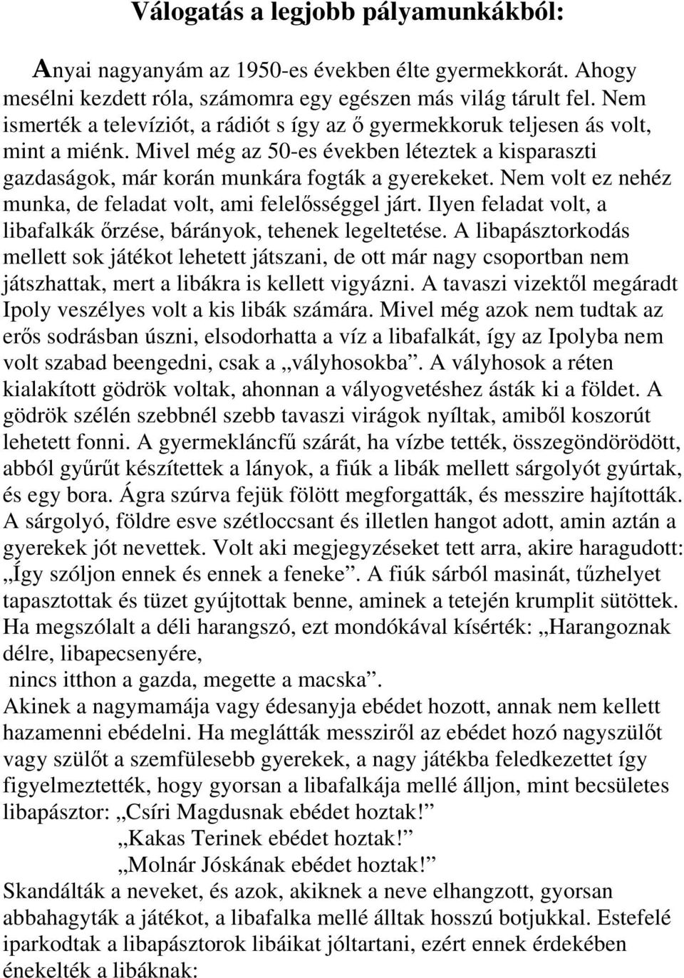 Nem volt ez nehéz munka, de feladat volt, ami felelősséggel járt. Ilyen feladat volt, a libafalkák őrzése, bárányok, tehenek legeltetése.