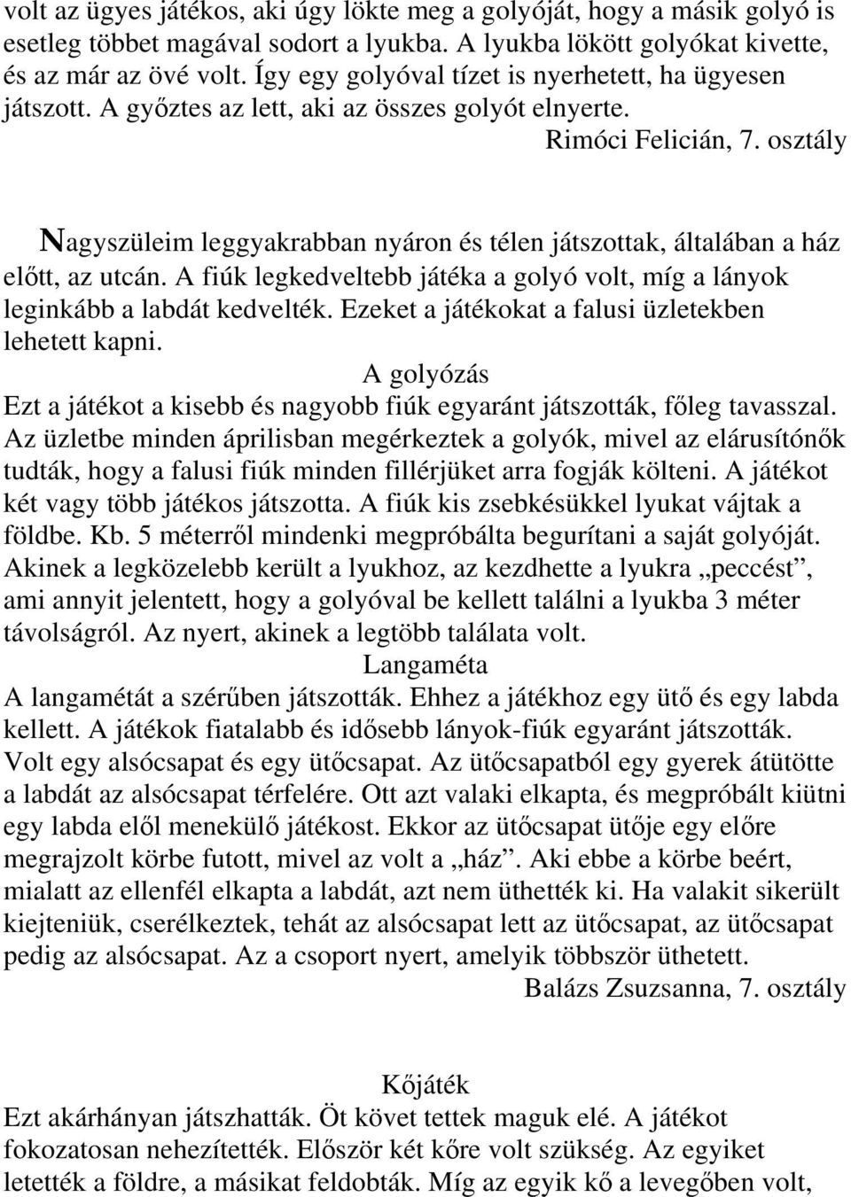 osztály Nagyszüleim leggyakrabban nyáron és télen játszottak, általában a ház előtt, az utcán. A fiúk legkedveltebb játéka a golyó volt, míg a lányok leginkább a labdát kedvelték.