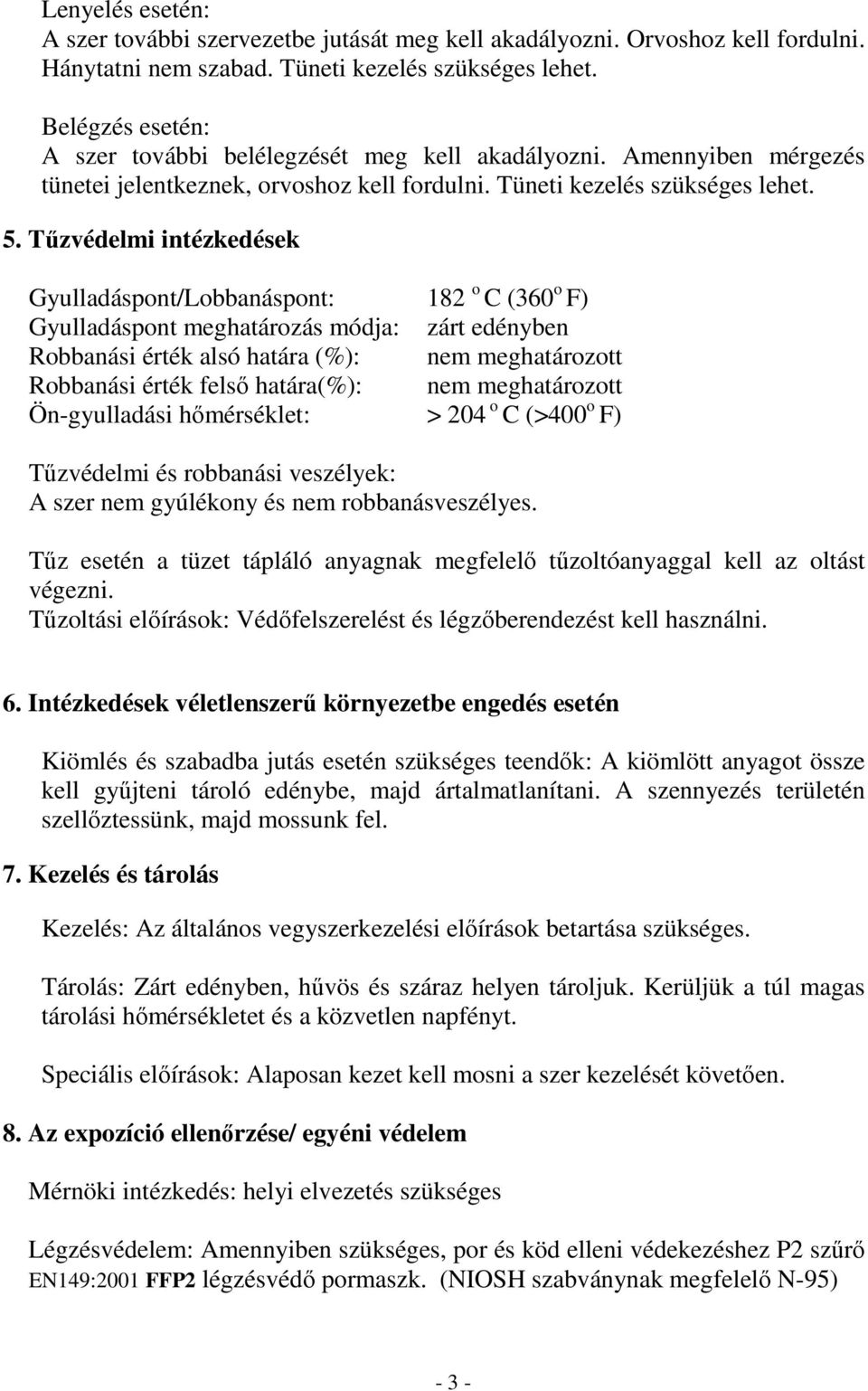 Tűzvédelmi intézkedések Gyulladáspont/Lobbanáspont: 182 o C (360 o F) Gyulladáspont meghatározás módja: zárt edényben Robbanási érték alsó határa (%): nem meghatározott Robbanási érték felső