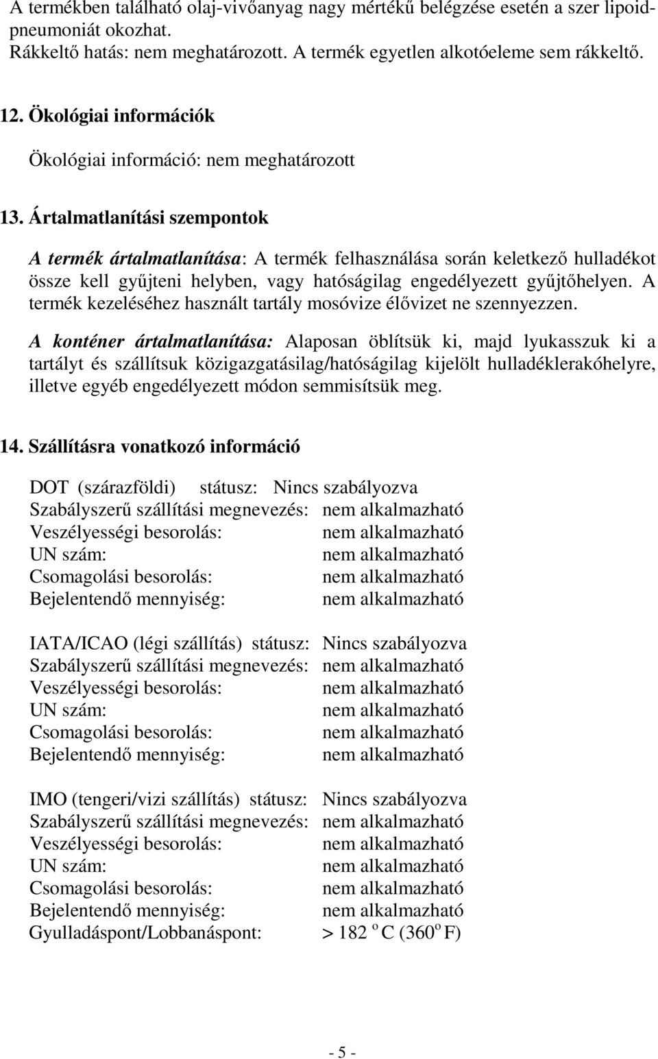 Ártalmatlanítási szempontok A termék ártalmatlanítása: A termék felhasználása során keletkező hulladékot össze kell gyűjteni helyben, vagy hatóságilag engedélyezett gyűjtőhelyen.