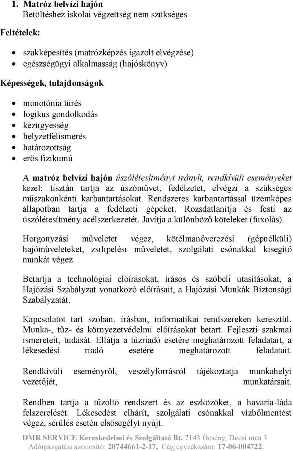 úszóművet, fedélzetet, elvégzi a szükséges műszakonkénti karbantartásokat. Rendszeres karbantartással üzemképes állapotban tartja a fedélzeti gépeket.