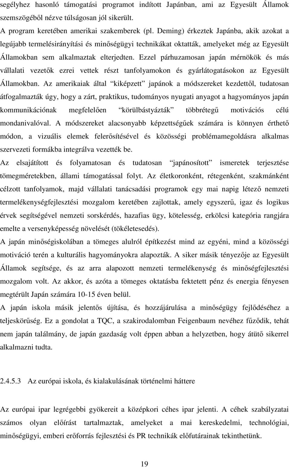 Ezzel párhuzamosan japán mérnökök és más vállalati vezetık ezrei vettek részt tanfolyamokon és gyárlátogatásokon az Egyesült Államokban.