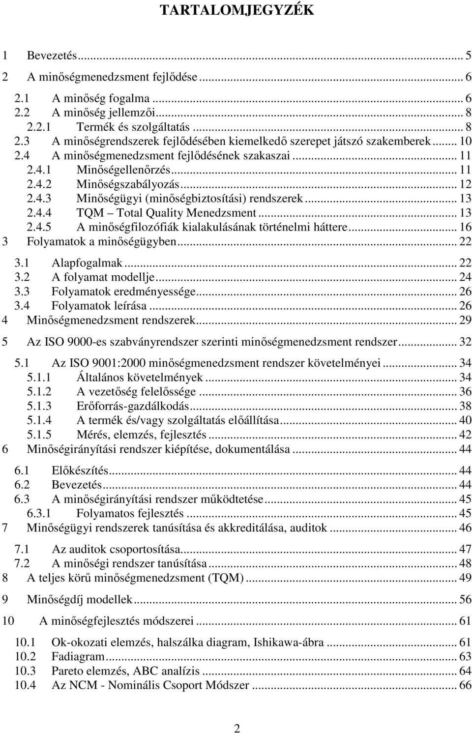 .. 12 2.4.3 Minıségügyi (minıségbiztosítási) rendszerek... 13 2.4.4 TQM Total Quality Menedzsment... 13 2.4.5 A minıségfilozófiák kialakulásának történelmi háttere... 16 3 Folyamatok a minıségügyben.