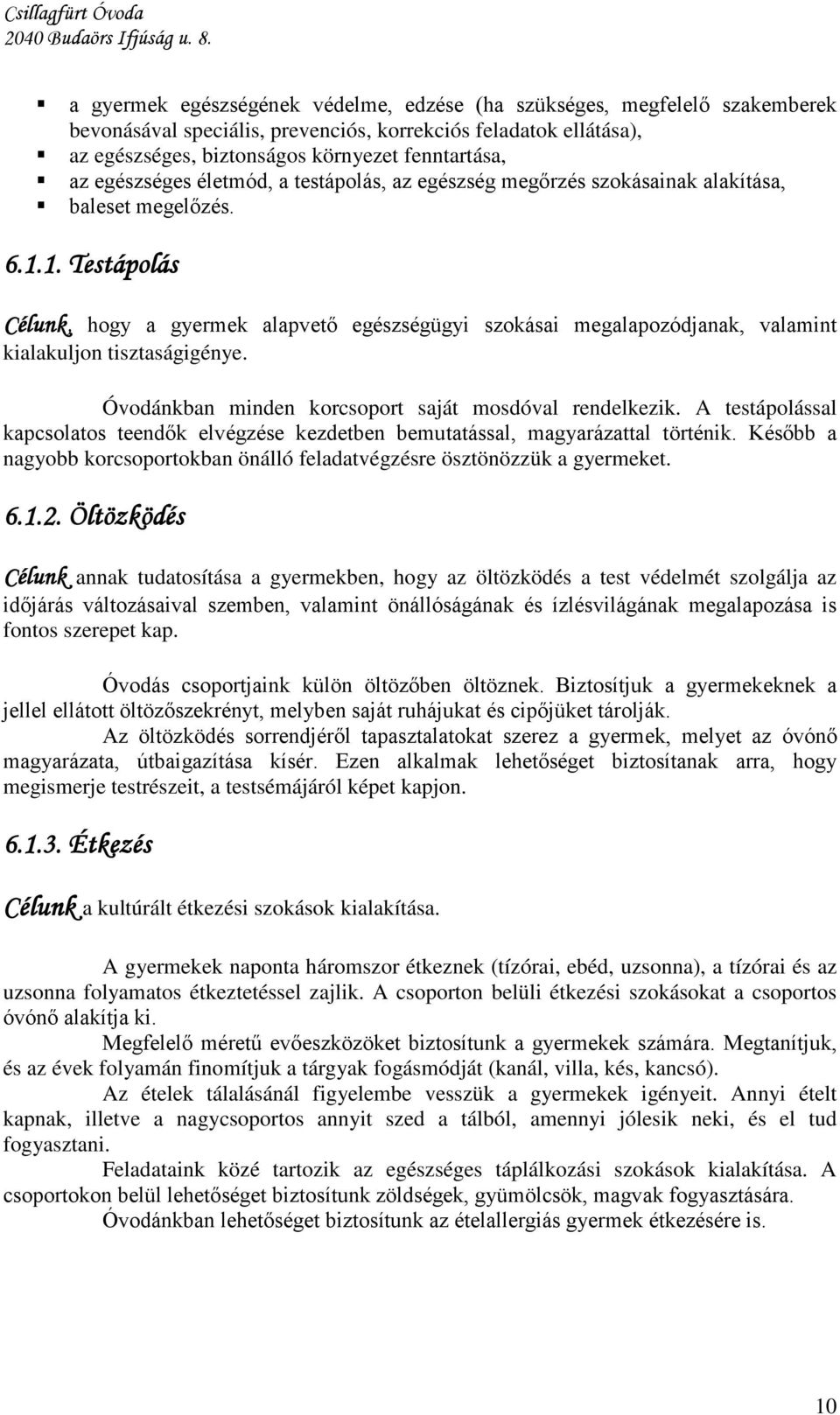 1. Testápolás Célunk, hogy a gyermek alapvető egészségügyi szokásai megalapozódjanak, valamint kialakuljon tisztaságigénye. Óvodánkban minden korcsoport saját mosdóval rendelkezik.