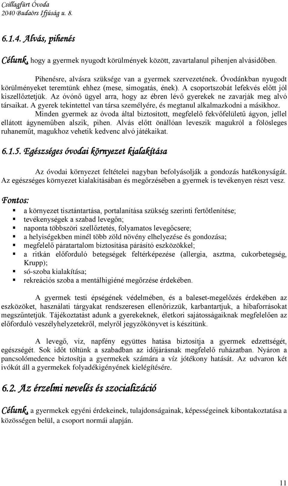 Az óvónő ügyel arra, hogy az ébren lévő gyerekek ne zavarják meg alvó társaikat. A gyerek tekintettel van társa személyére, és megtanul alkalmazkodni a másikhoz.