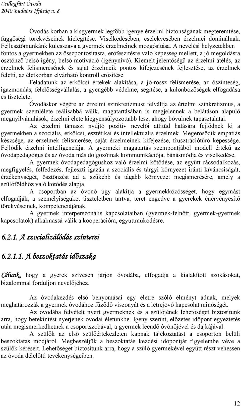 A nevelési helyzetekben fontos a gyermekben az összpontosításra, erőfeszítésre való képesség mellett, a jó megoldásra ösztönző belső igény, belső motiváció (igénynívó).