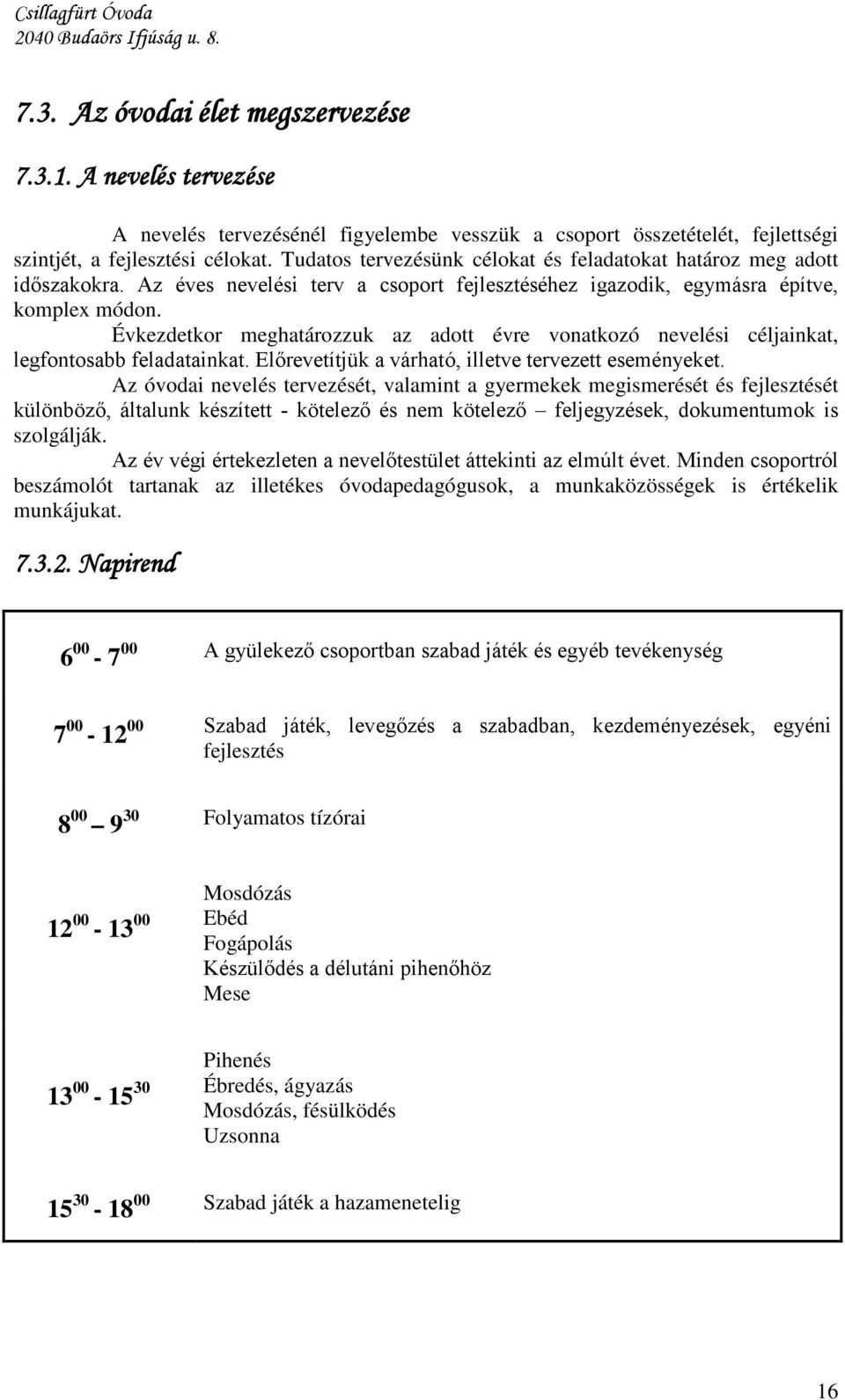 Évkezdetkor meghatározzuk az adott évre vonatkozó nevelési céljainkat, legfontosabb feladatainkat. Előrevetítjük a várható, illetve tervezett eseményeket.