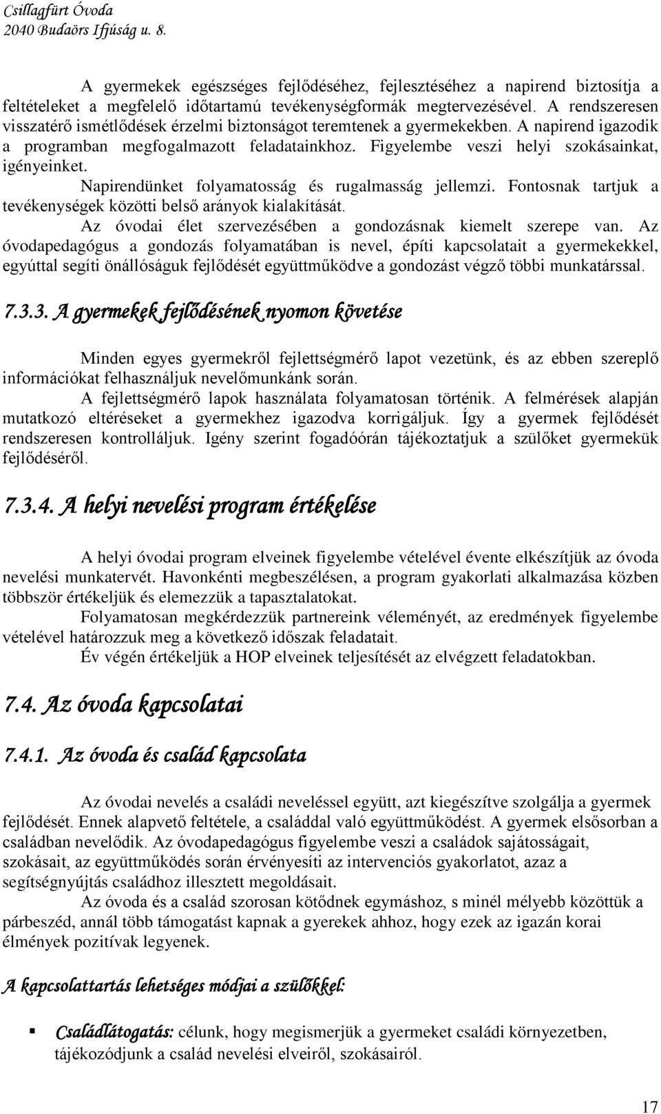 Napirendünket folyamatosság és rugalmasság jellemzi. Fontosnak tartjuk a tevékenységek közötti belső arányok kialakítását. Az óvodai élet szervezésében a gondozásnak kiemelt szerepe van.