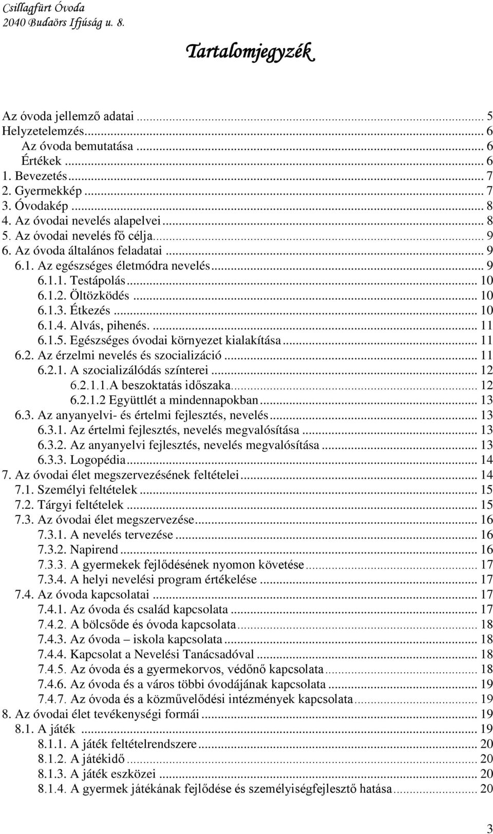 Alvás, pihenés.... 11 6.1.5. Egészséges óvodai környezet kialakítása... 11 6.2. Az érzelmi nevelés és szocializáció... 11 6.2.1. A szocializálódás színterei... 12 6.2.1.1.A beszoktatás időszaka... 12 6.2.1.2 Együttlét a mindennapokban.