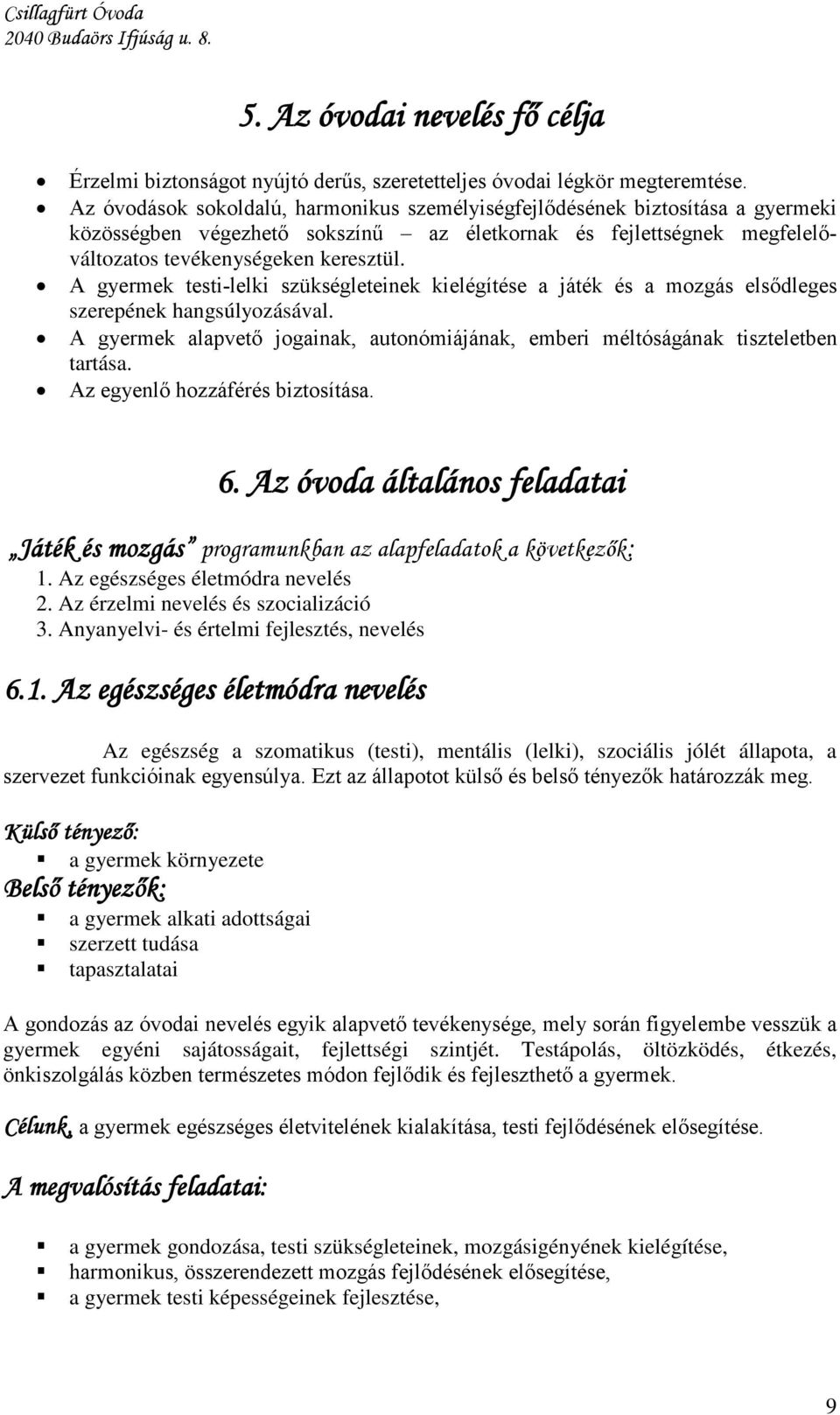 A gyermek testi-lelki szükségleteinek kielégítése a játék és a mozgás elsődleges szerepének hangsúlyozásával. A gyermek alapvető jogainak, autonómiájának, emberi méltóságának tiszteletben tartása.