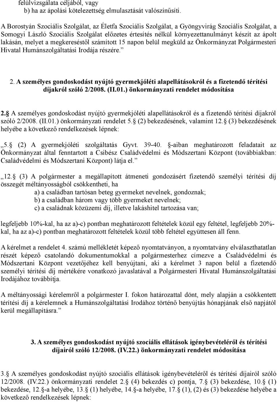 lakásán, melyet a megkereséstől számított 15 napon belül megküld az Önkormányzat Polgármesteri Hivatal Humánszolgáltatási Irodája részére. 2.