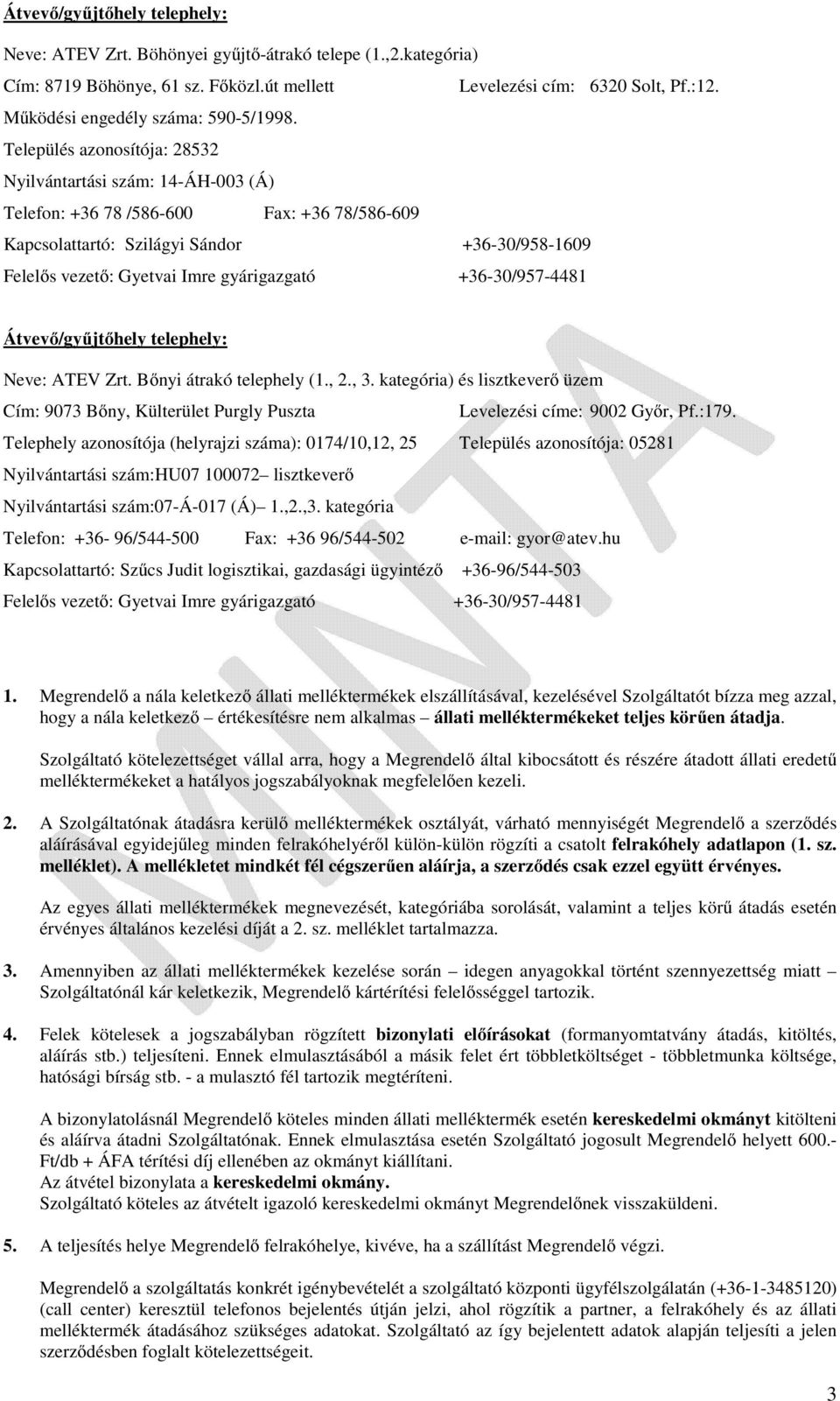 Település azonosítója: 28532 Nyilvántartási szám: 14-ÁH-003 (Á) Telefon: +36 78 /586-600 Fax: +36 78/586-609 Kapcsolattartó: Szilágyi Sándor +36-30/958-1609 Felelős vezető: Gyetvai Imre gyárigazgató