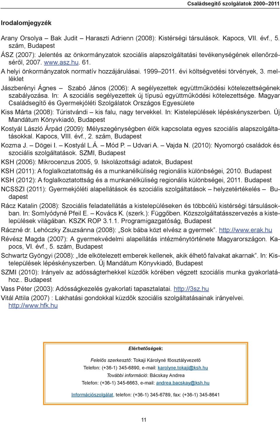 évi költségvetési törvények, 3. melléklet Jászberényi Ágnes Szabó János (2006): A segélyezettek együttműködési kötelezettségének szabályozása.