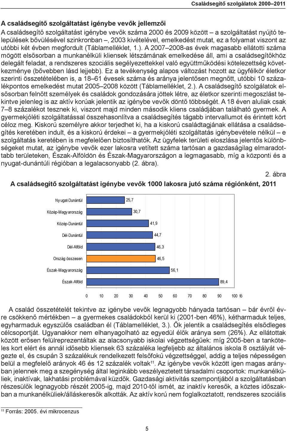 A 2007 2008-as évek magasabb ellátotti száma mögött elsősorban a munkanélküli kliensek létszámának emelkedése áll, ami a családsegítőkhöz delegált feladat, a rendszeres szociális segélyezettekkel