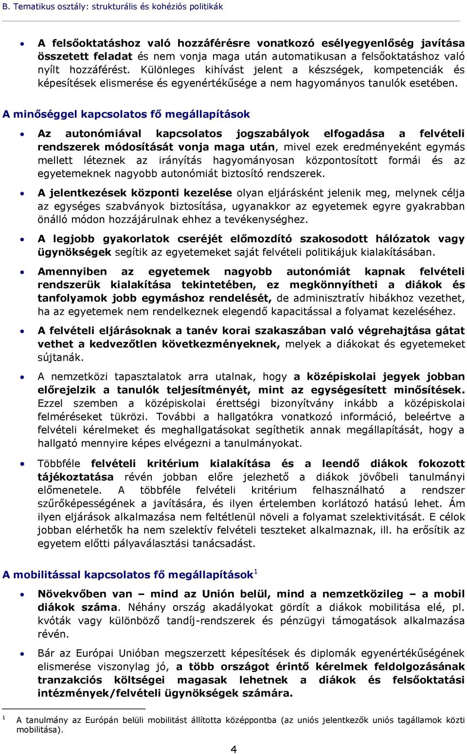 A minőséggel kapcsolatos fő megállapítások Az autonómiával kapcsolatos jogszabályok elfogadása a felvételi rendszerek módosítását vonja maga után, mivel ezek eredményeként egymás mellett léteznek az