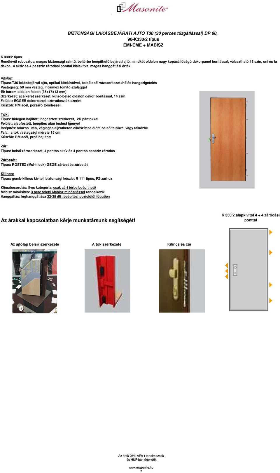 Ajtólap: Típus: T30 lakásbejárati ajtó, optikai kitekintıvel, belsı acél vázszerkezet+hı és hangszigetelés Vastagság: 50 mm vastag, Intrumex tömítı szalaggal Él: három oldalon falcolt (35x17x13 mm)