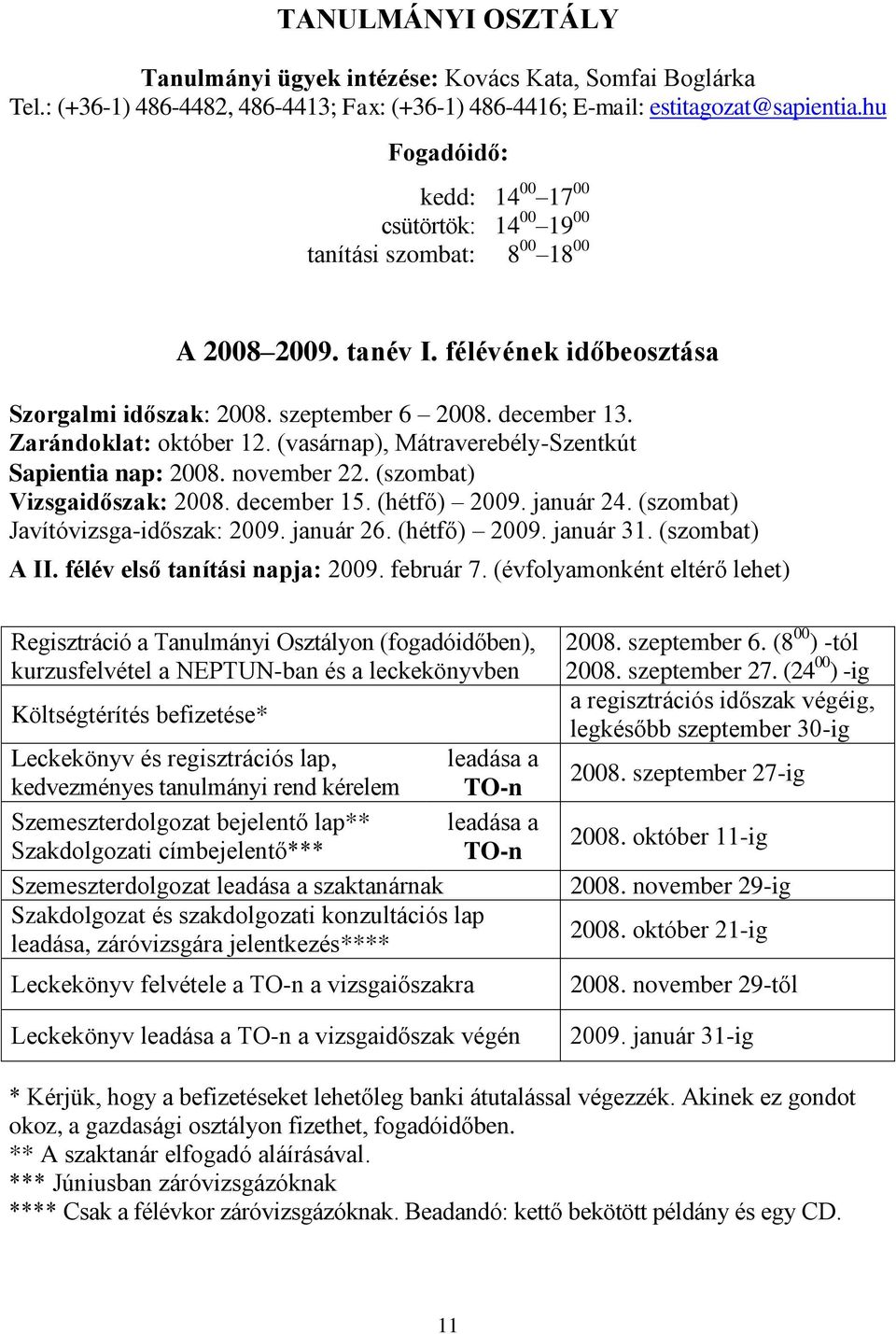 Zarándoklat: október 12. (vasárnap), Mátraverebély-Szentkút Sapientia nap: 2008. november 22. (szombat) Vizsgaidőszak: 2008. december 15. (hétfő) 2009. január 24. (szombat) Javítóvizsga-időszak: 2009.