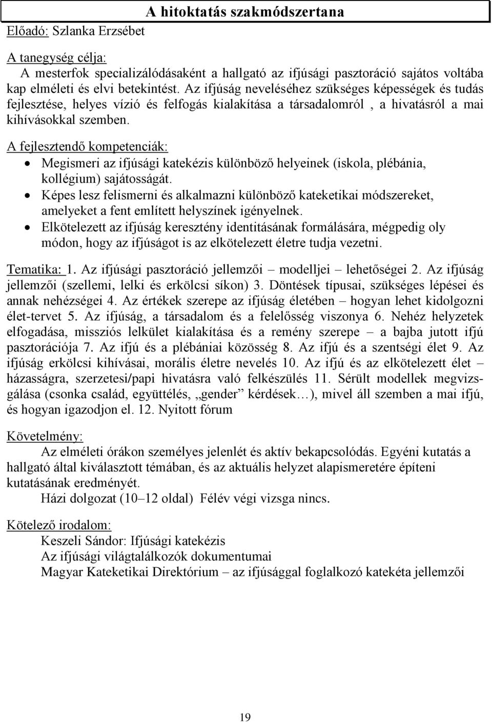 A fejlesztendő kompetenciák: Megismeri az ifjúsági katekézis különböző helyeinek (iskola, plébánia, kollégium) sajátosságát.