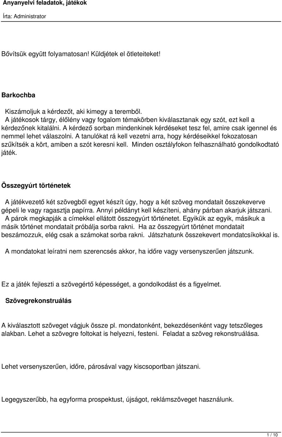 A kérdező sorban mindenkinek kérdéseket tesz fel, amire csak igennel és nemmel lehet válaszolni.